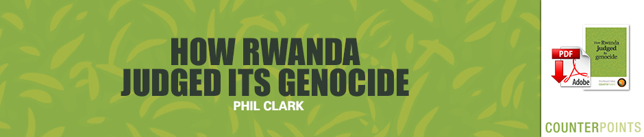 HOW RWANDA JUDGED ITS GENOCIDE - BY PHIL CLARK