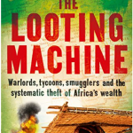 Book Review: The Looting Machine: Warlords, tycoons, smugglers, and the systematic theft of Africa’s wealth